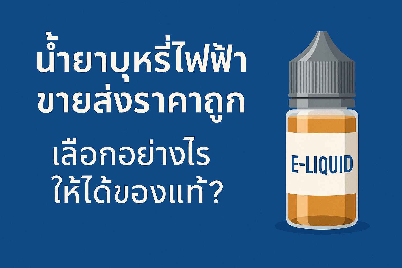 น้ำยาบุหรี่ไฟฟ้าขายส่งราคาถูก เลือกอย่างไรให้ได้ของแท้? 1 น้ำยาบุหรี่ราคาส่ง